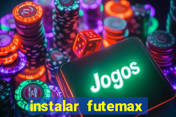 instalar futemax futebol ao vivo